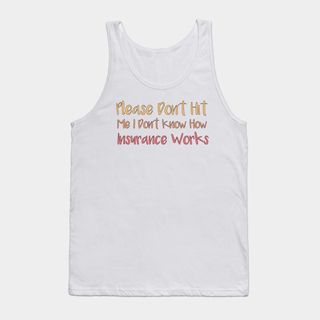 Please Don't Hit Me, I Don't Know How Insurance Works Tank Top by MetalHoneyDesigns